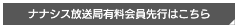 ナナシス放送局有料会員先行はこちらから