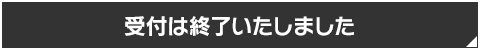 受付は終了いたしました