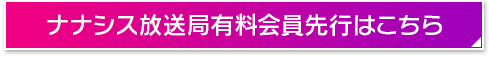 ナナシス放送局有料会員先行はこちら