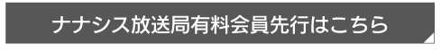 ナナシス放送局有料会員先行はこちら