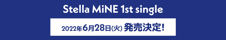 Stella MiNE 1st single　2022年6月2日(火) 発売決定!!